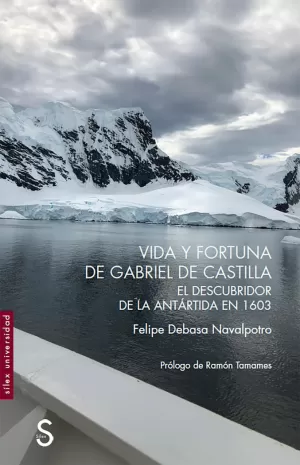 VIDA Y FORTUNA DE GABRIEL DE CASTILLA, EL DESCUBRIDOR DE LA ANTÁRTIDA EN 1603