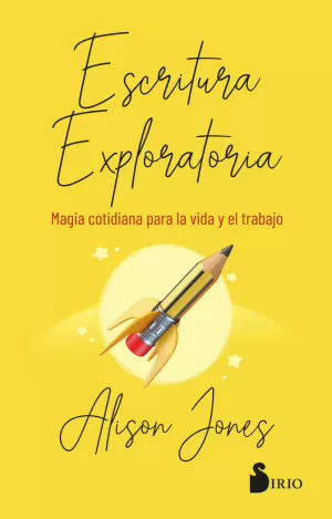 ESCRITURA EXPLORATORIA:MAGIA COTIDIANA PARA VIDA Y TRABAJO