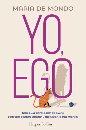 YO, EGO. UNA GUÍA PARA DEJAR DE SUFRIR, CONECTAR CONTIGO MISMO Y